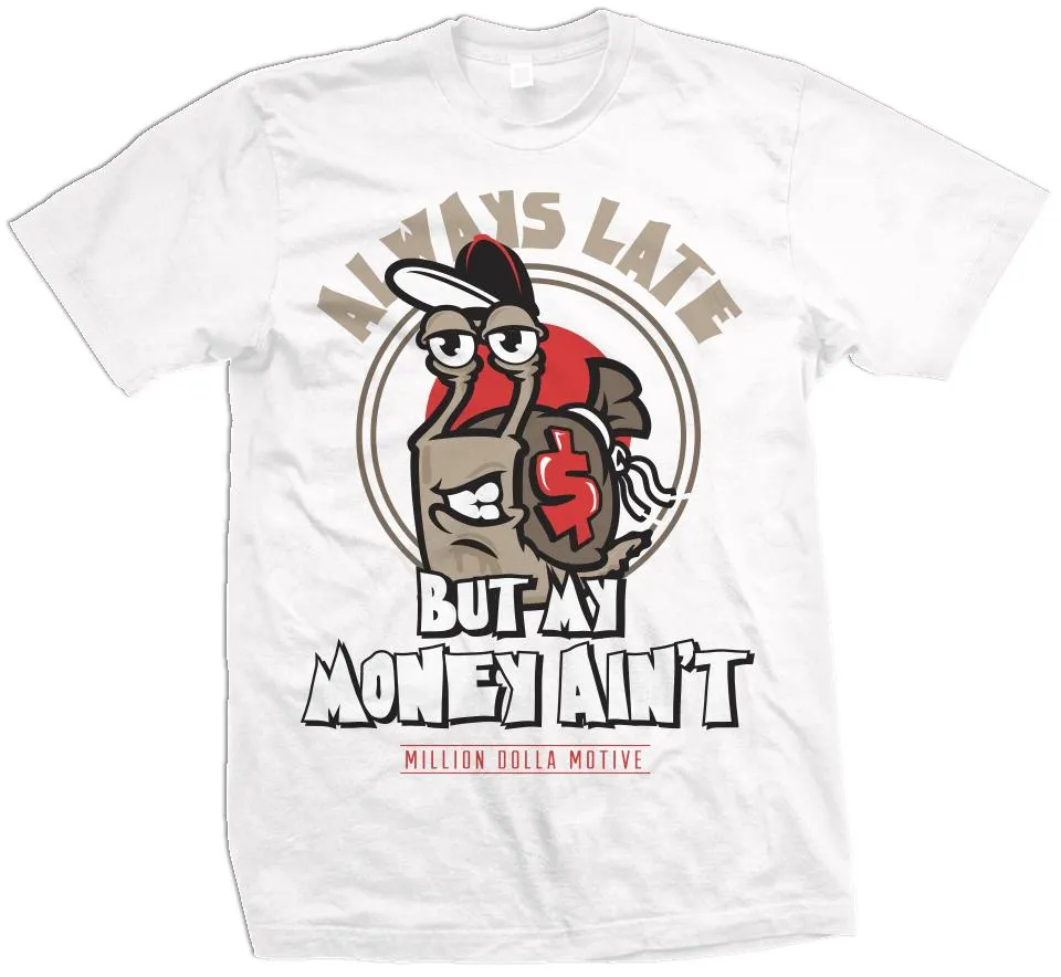 Always Late But My Money Ain't - White T-Shirt