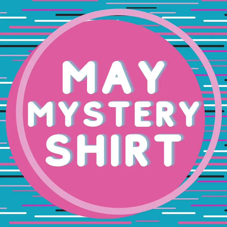 May 2021 Mystery Shirt {Pre-Order:  Ships First Week of May/Please Order Separately/Orders Are Not Split Up!}